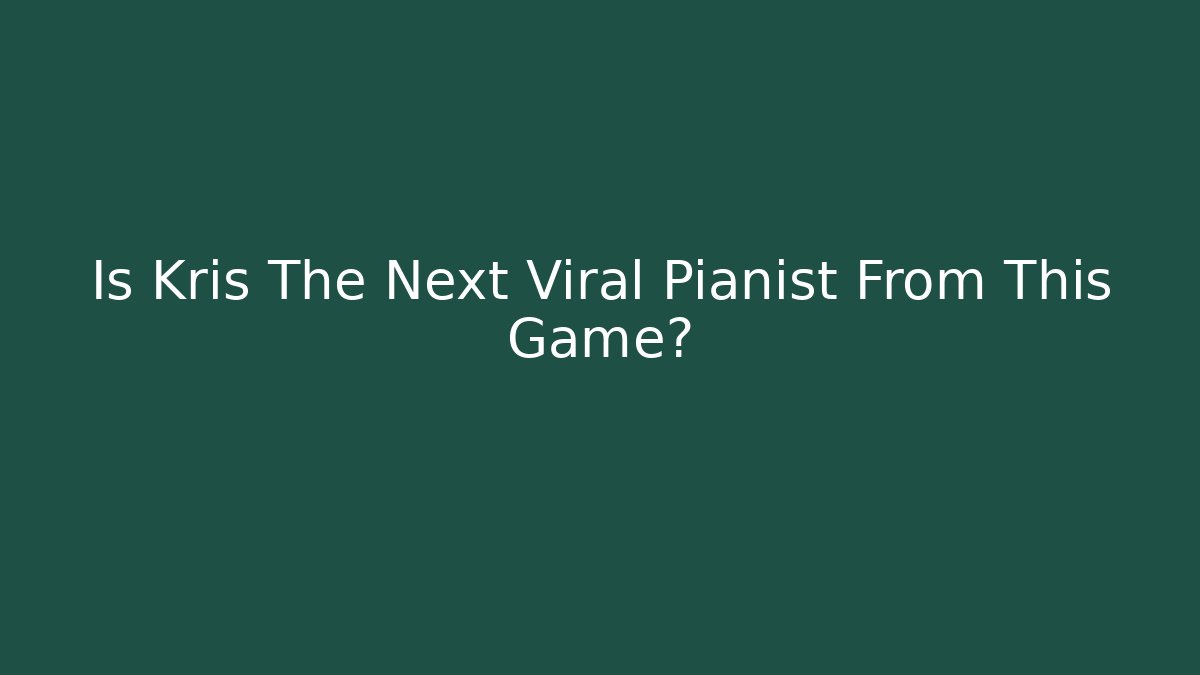 Is Kris The Next Viral Pianist From This Game?