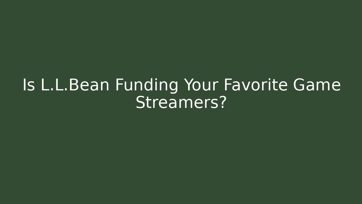 Is L.L.Bean Funding Your Favorite Game Streamers?