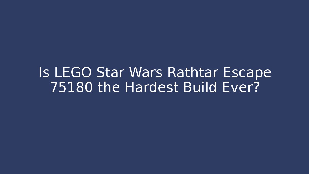 Is LEGO Star Wars Rathtar Escape 75180 the Hardest Build Ever?