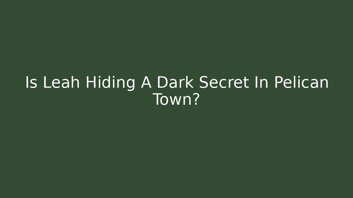 Is Leah Hiding A Dark Secret In Pelican Town?
