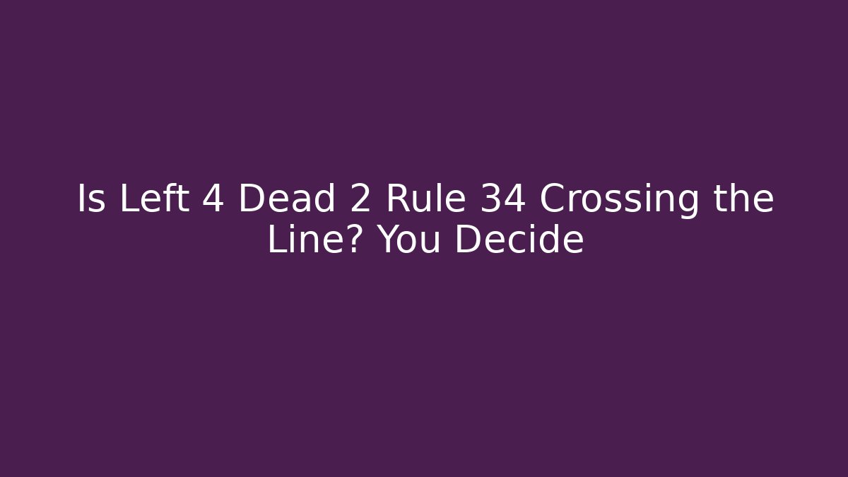 Is Left 4 Dead 2 Rule 34 Crossing the Line? You Decide - Felix Cat Insurance