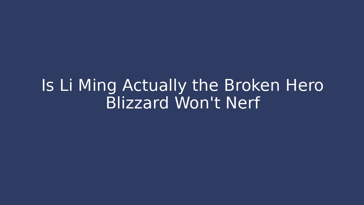 Is Li Ming Actually the Broken Hero Blizzard Won't Nerf