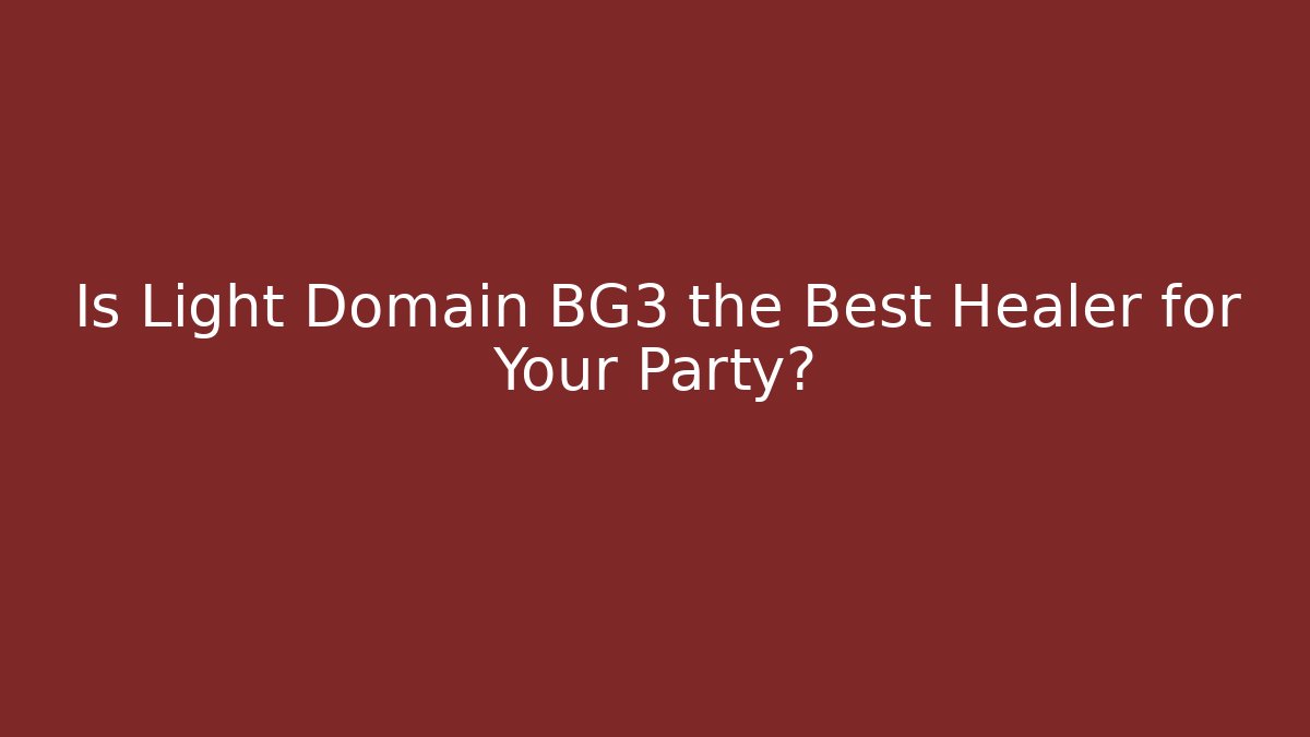 Is Light Domain BG3 the Best Healer for Your Party?