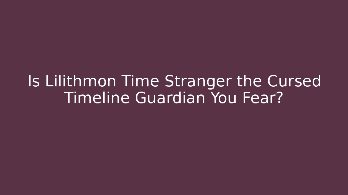 Is Lilithmon Time Stranger the Cursed Timeline Guardian You Fear?