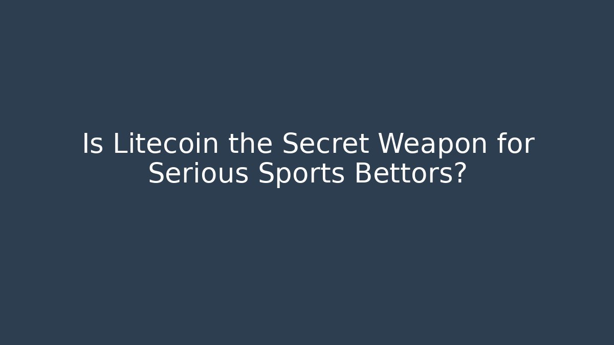 Is Litecoin the Secret Weapon for Serious Sports Bettors?
