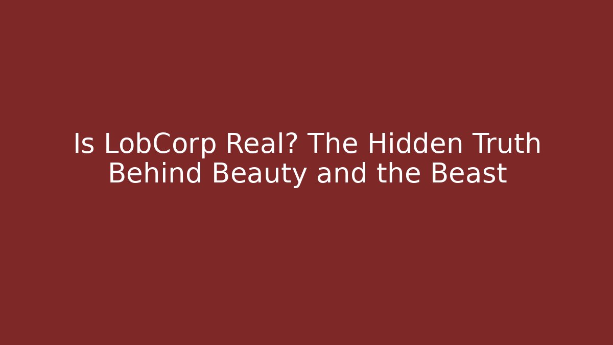 Is LobCorp Real? The Hidden Truth Behind Beauty and the Beast
