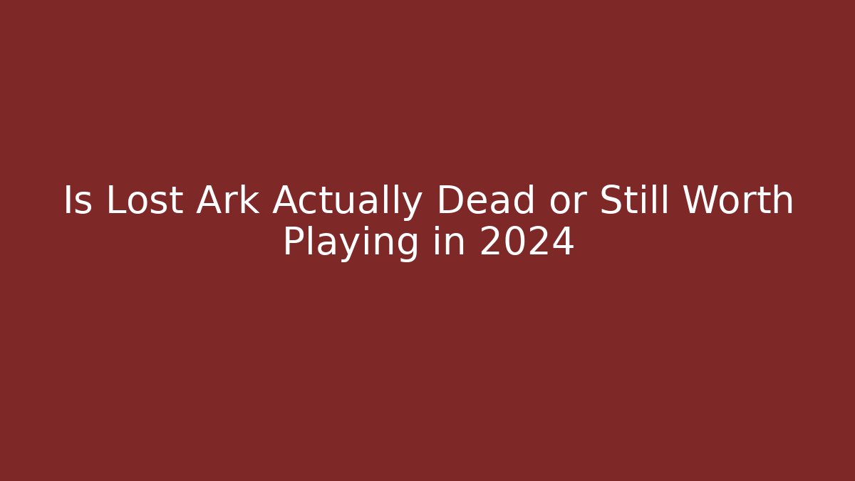 Is Lost Ark Actually Dead or Still Worth Playing in 2024