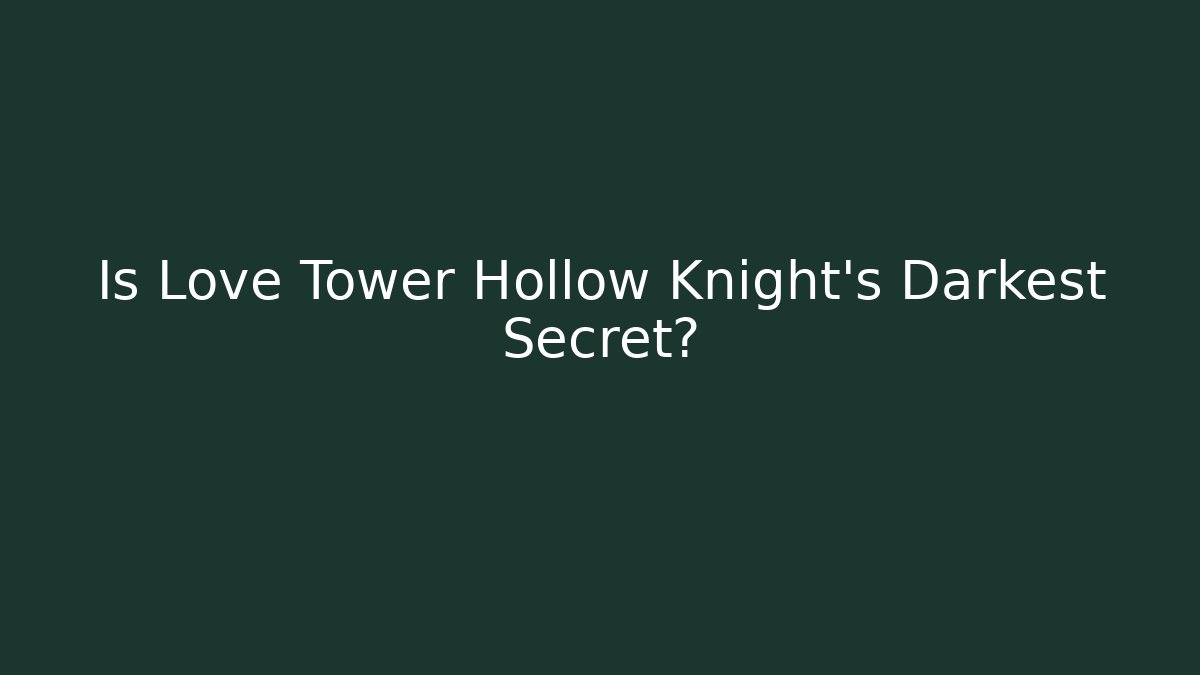 Is Love Tower Hollow Knight's Darkest Secret?
