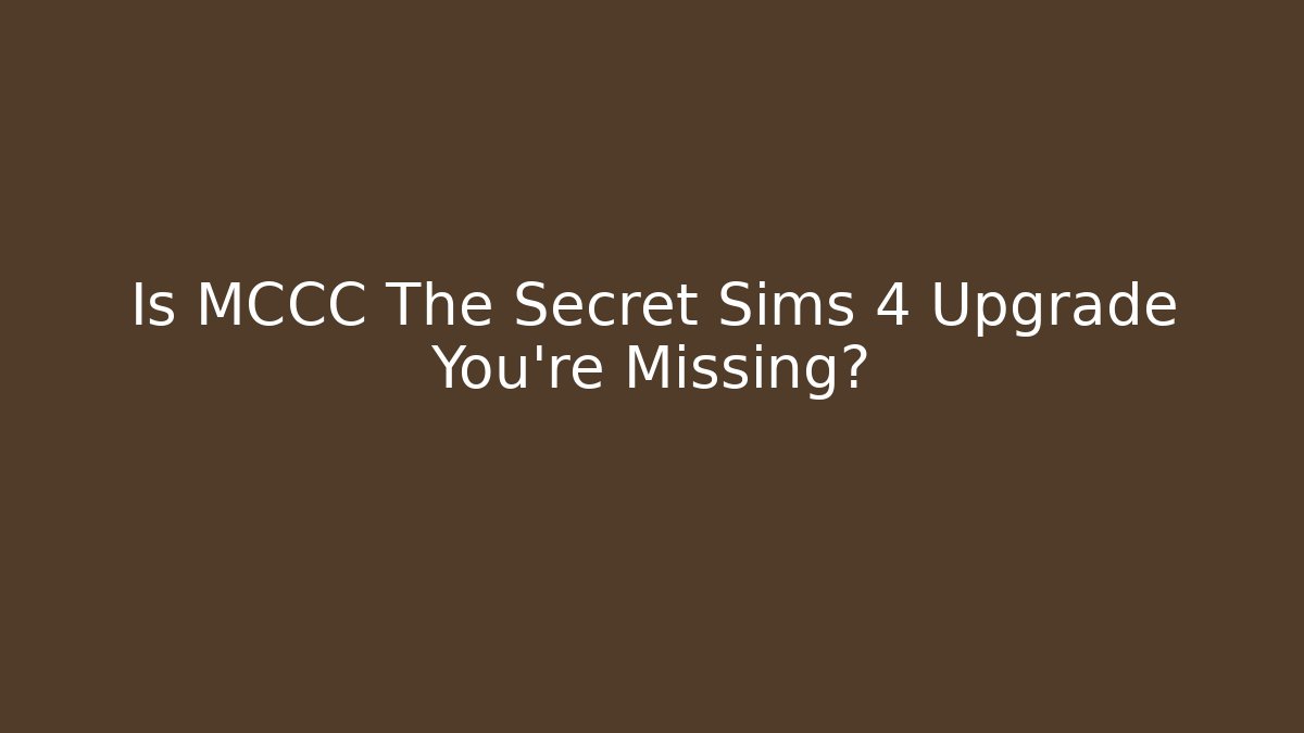 Is MCCC The Secret Sims 4 Upgrade You’re Missing?