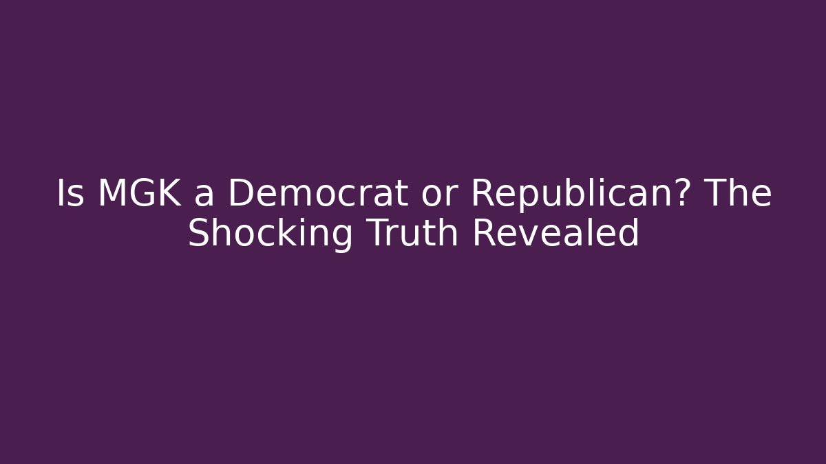 Is MGK a Democrat or Republican? The Shocking Truth Revealed