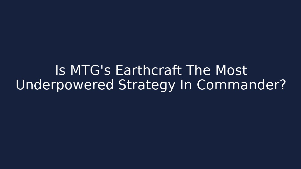 Is MTG's Earthcraft The Most Underpowered Strategy In Commander?