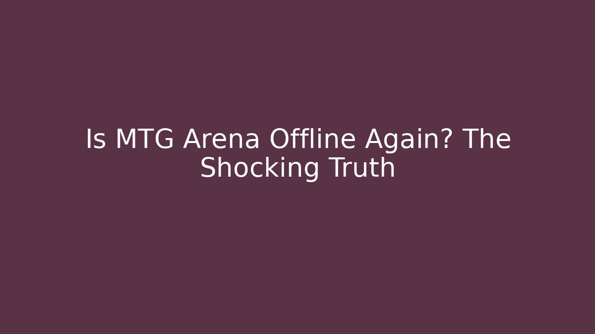 Is MTG Arena Offline Again? The Shocking Truth