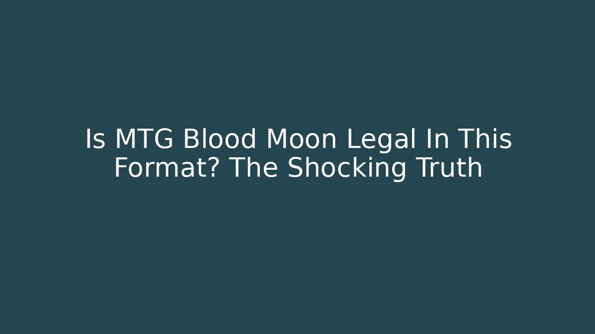 Is MTG Blood Moon Legal In This Format? The Shocking Truth
