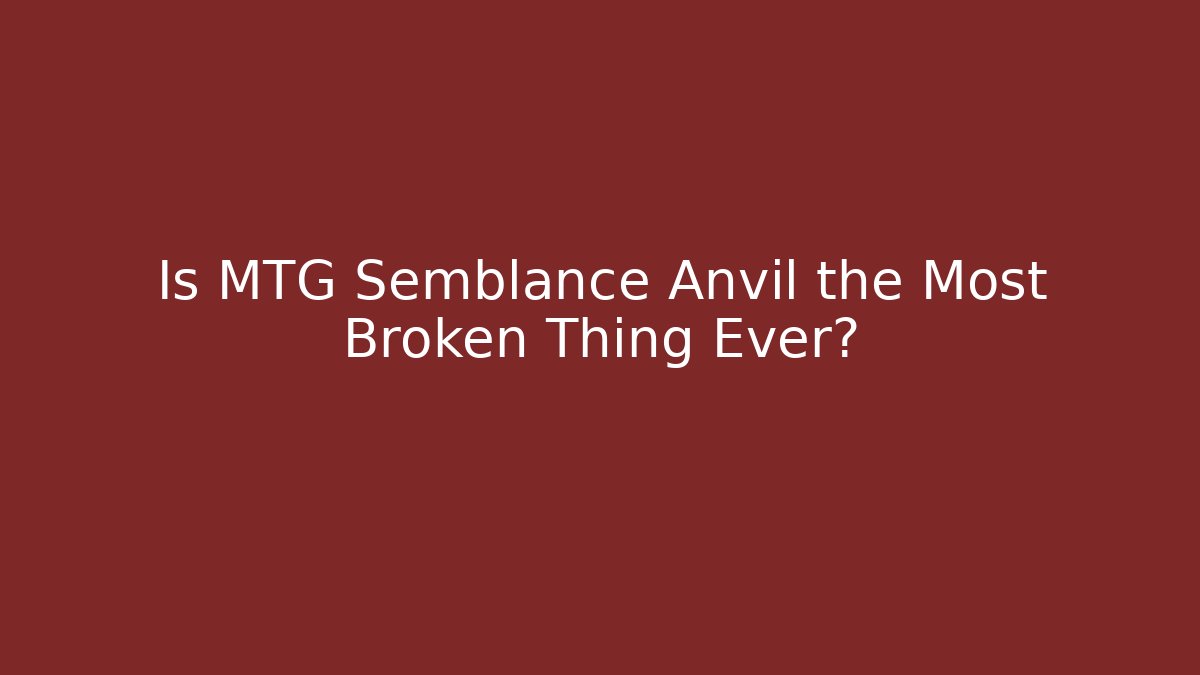 Is MTG Semblance Anvil the Most Broken Thing Ever?