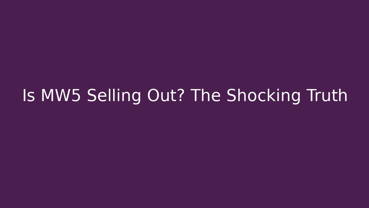 Is MW5 Selling Out? The Shocking Truth