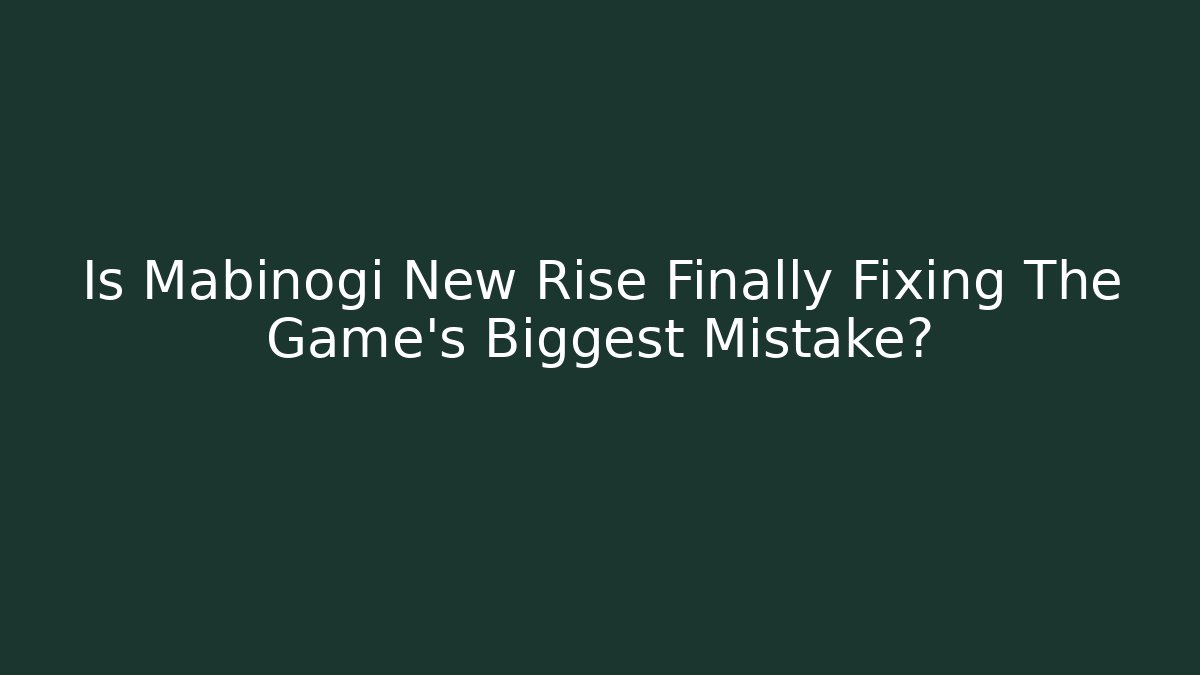 Is Mabinogi New Rise Finally Fixing The Game's Biggest Mistake?
