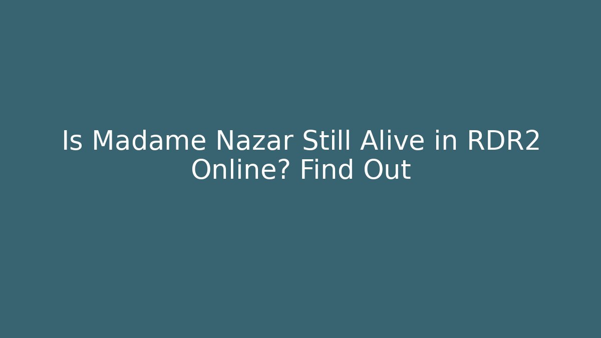 Is Madame Nazar Still Alive in RDR2 Online? Find Out