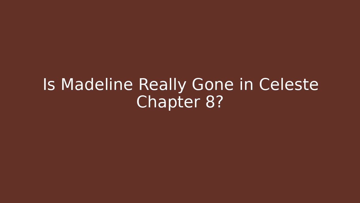 Is Madeline Really Gone in Celeste Chapter 8?