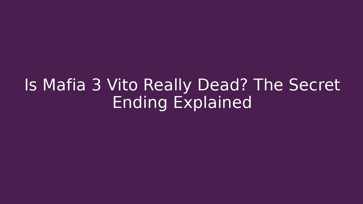 Is Mafia 3 Vito Really Dead? The Secret Ending Explained