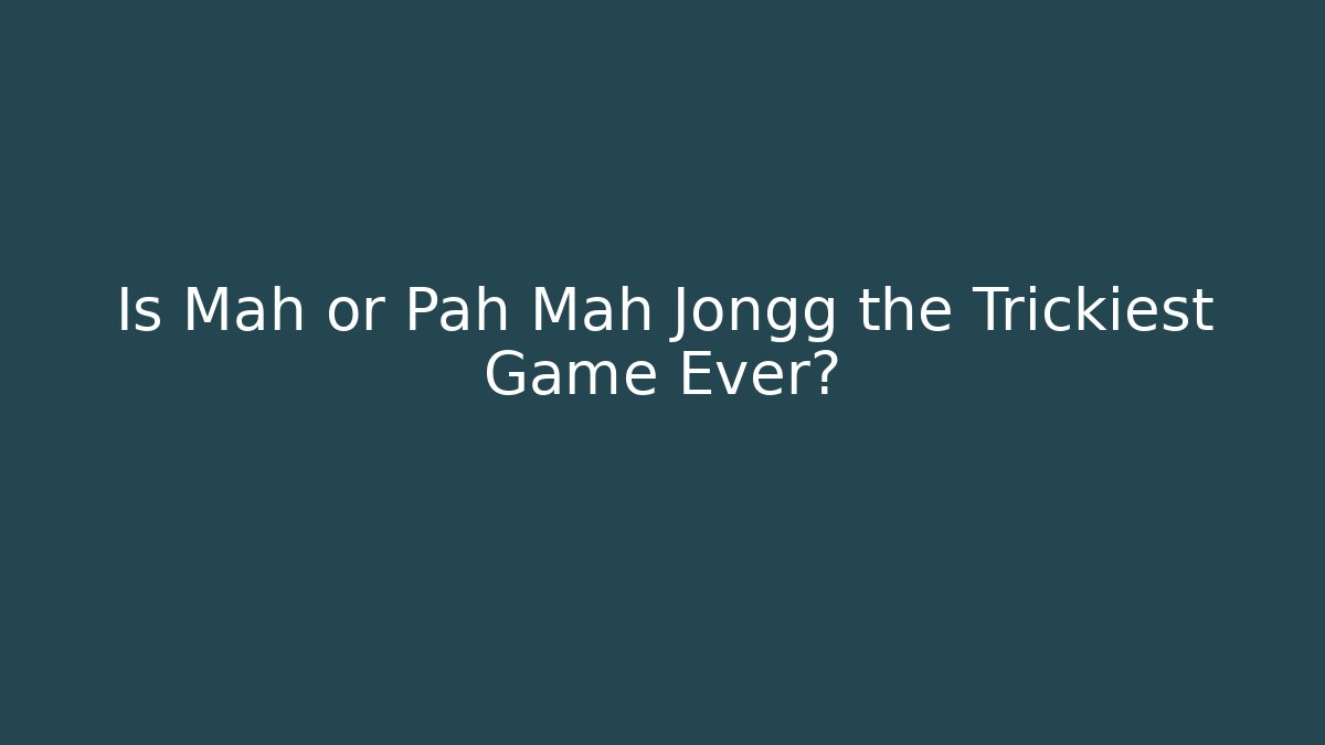 Is Mah or Pah Mah Jongg the Trickiest Game Ever?