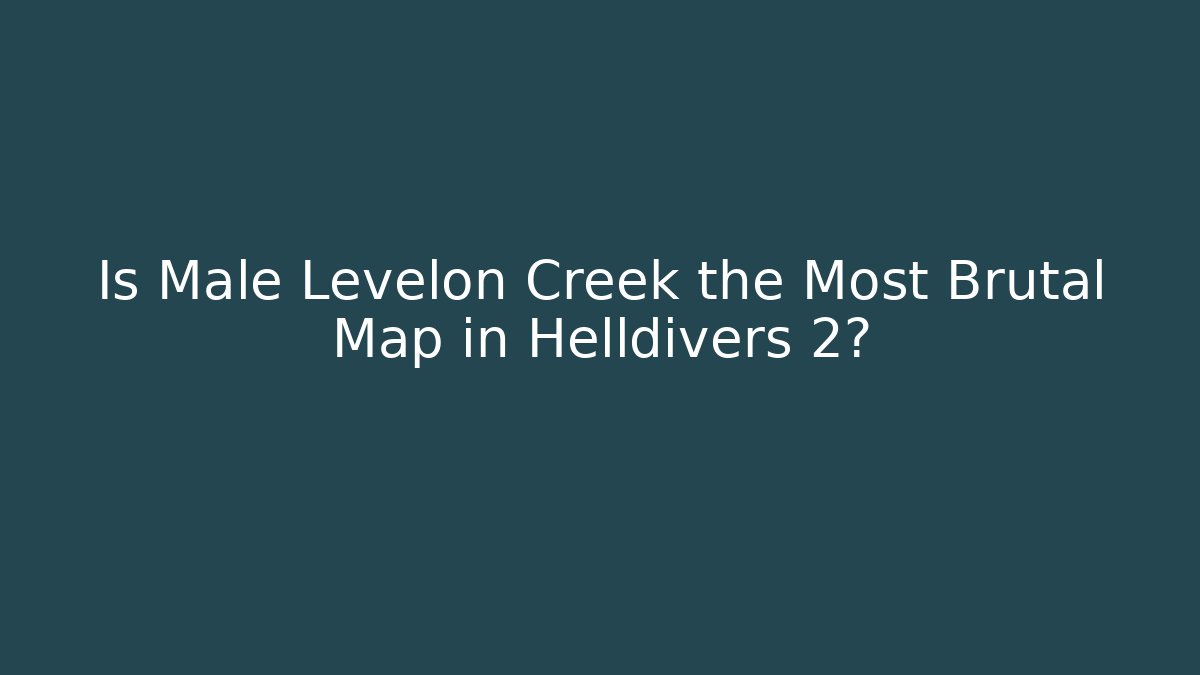 Is Male Levelon Creek the Most Brutal Map in Helldivers 2?