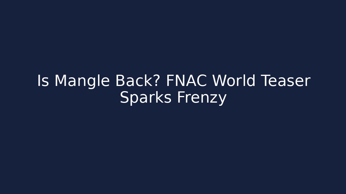 Is Mangle Back? FNAC World Teaser Sparks Frenzy