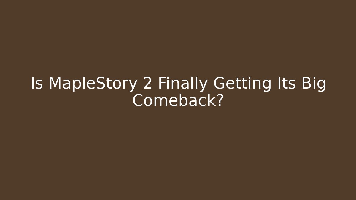 Is MapleStory 2 Finally Getting Its Big Comeback? - Felix Cat Insurance