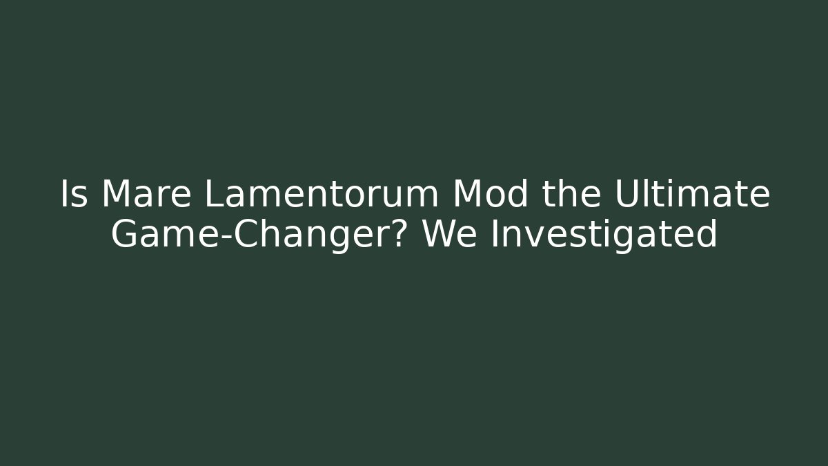 Is Mare Lamentorum Mod the Ultimate Game-Changer? We Investigated