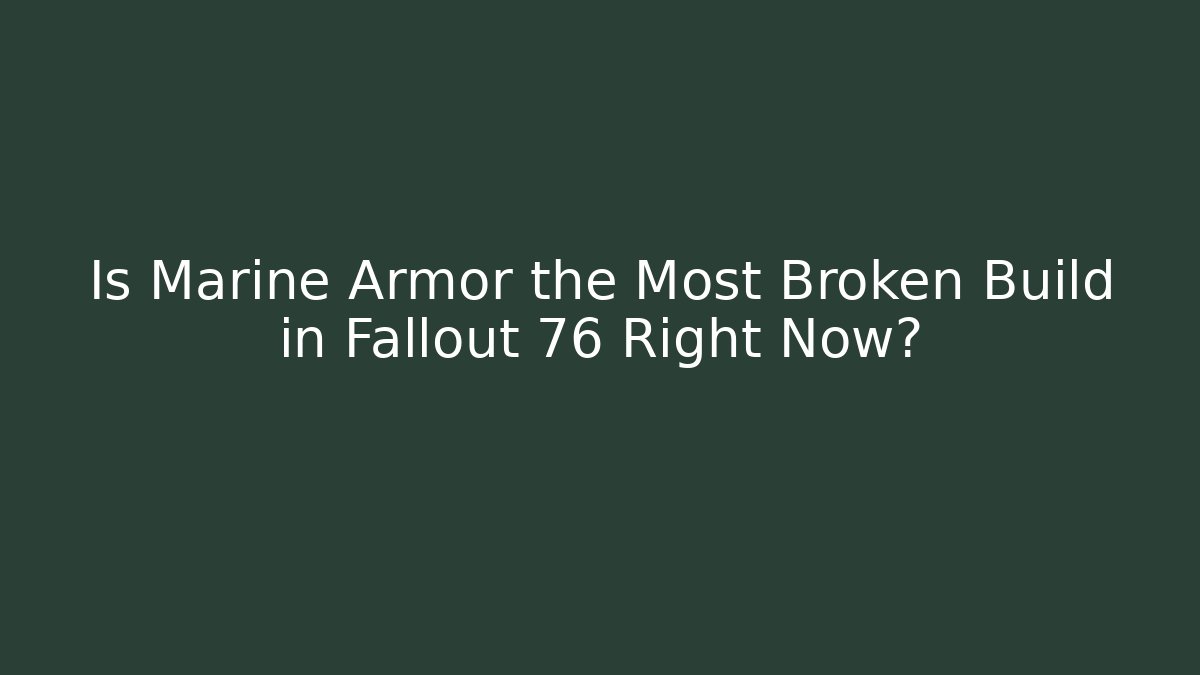 Is Marine Armor the Most Broken Build in Fallout 76 Right Now?