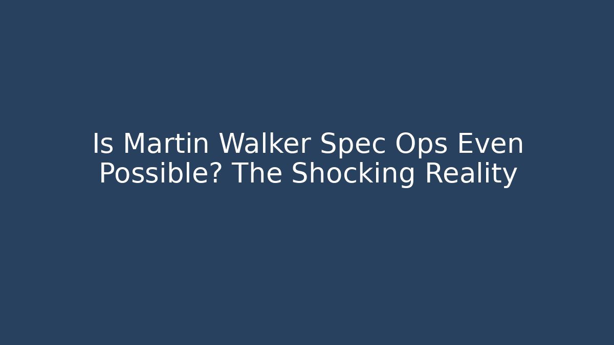 Is Martin Walker Spec Ops Even Possible? The Shocking Reality - Felix Cat Insurance
