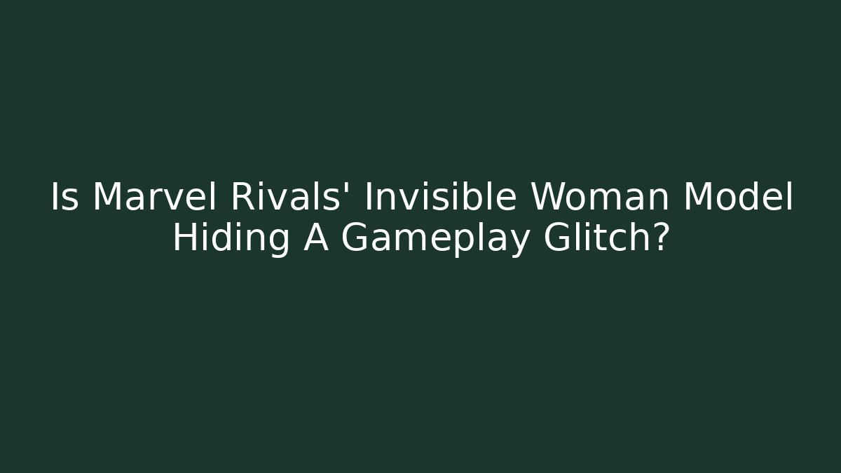 Is Marvel Rivals' Invisible Woman Model Hiding A Gameplay Glitch?