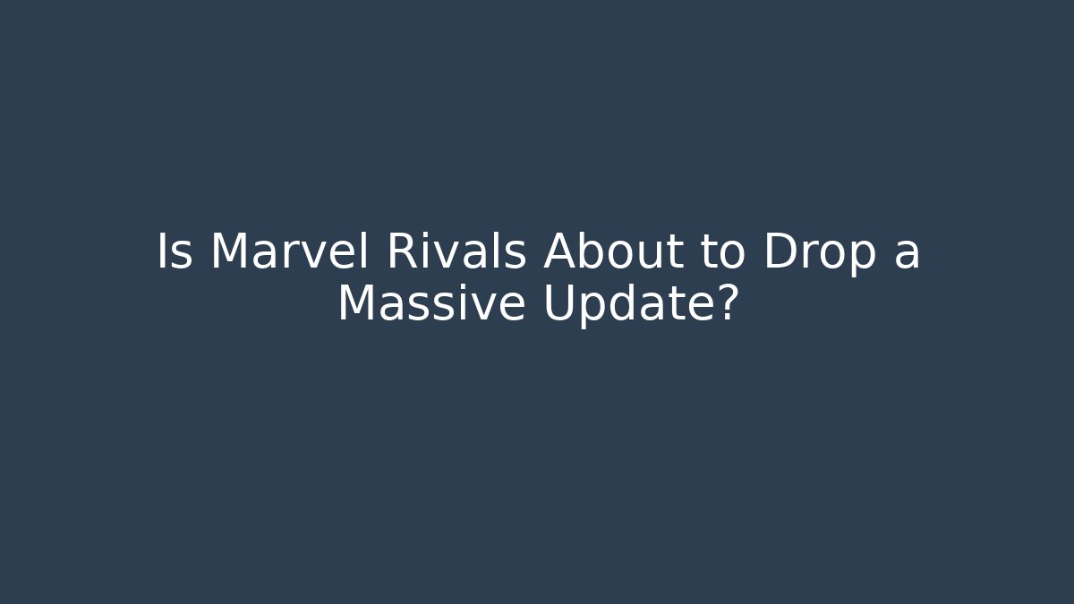 Is Marvel Rivals About to Drop a Massive Update?
