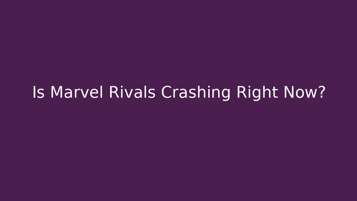 Is Marvel Rivals Crashing Right Now?