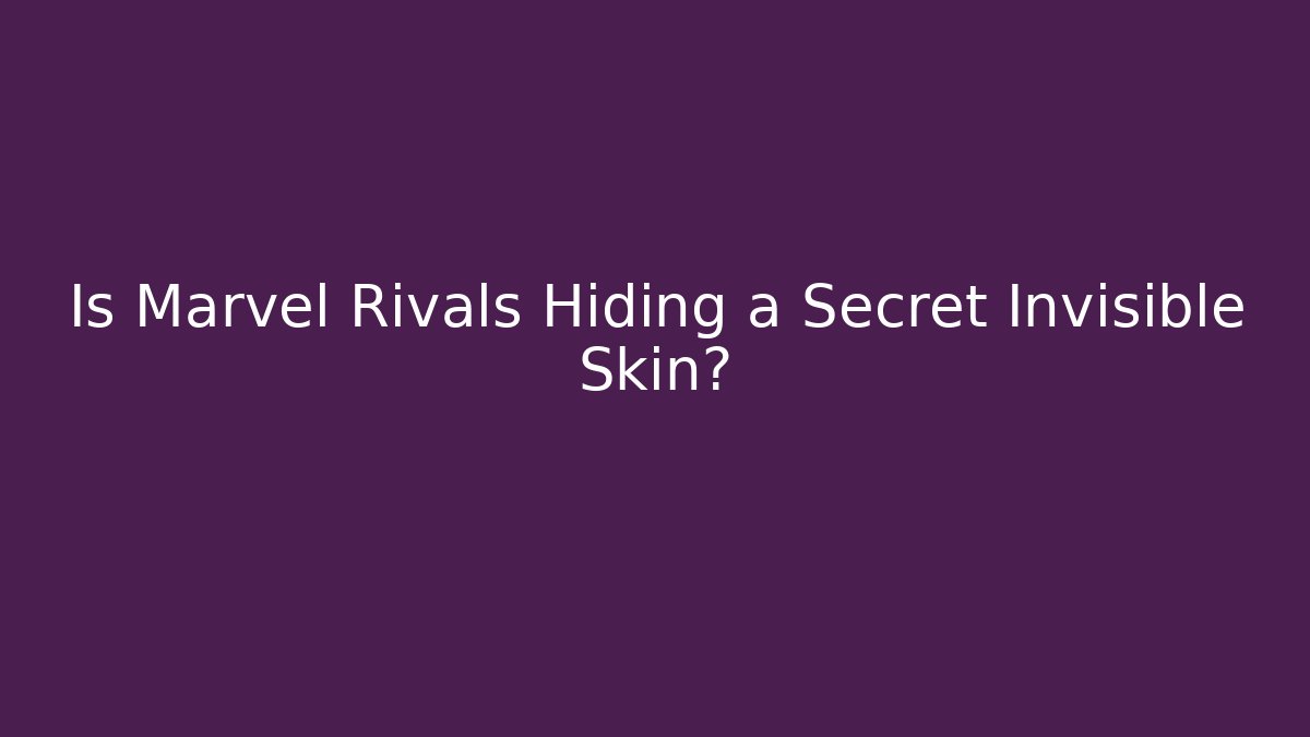 Is Marvel Rivals Hiding a Secret Invisible Skin?