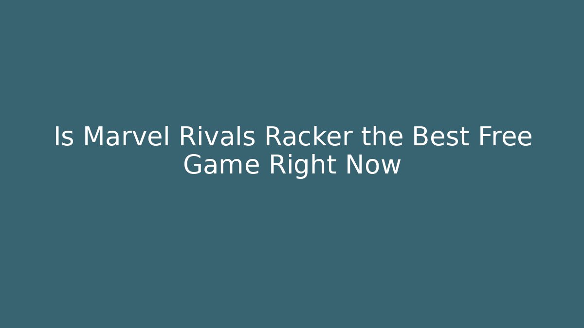 Is Marvel Rivals Racker the Best Free Game Right Now