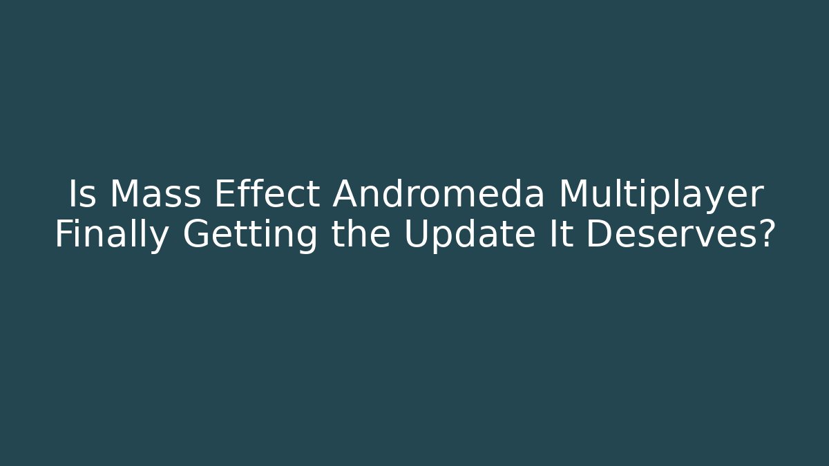 Is Mass Effect Andromeda Multiplayer Finally Getting the Update It Deserves?