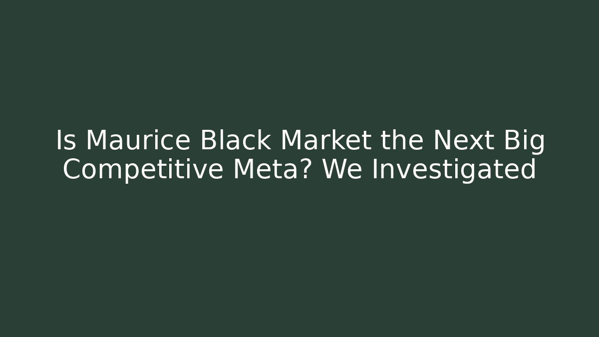 Is Maurice Black Market the Next Big Competitive Meta? We Investigated