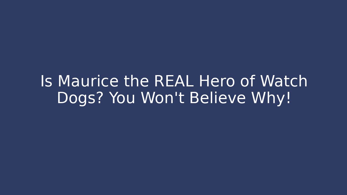 Is Maurice the REAL Hero of Watch Dogs? You Won't Believe Why!