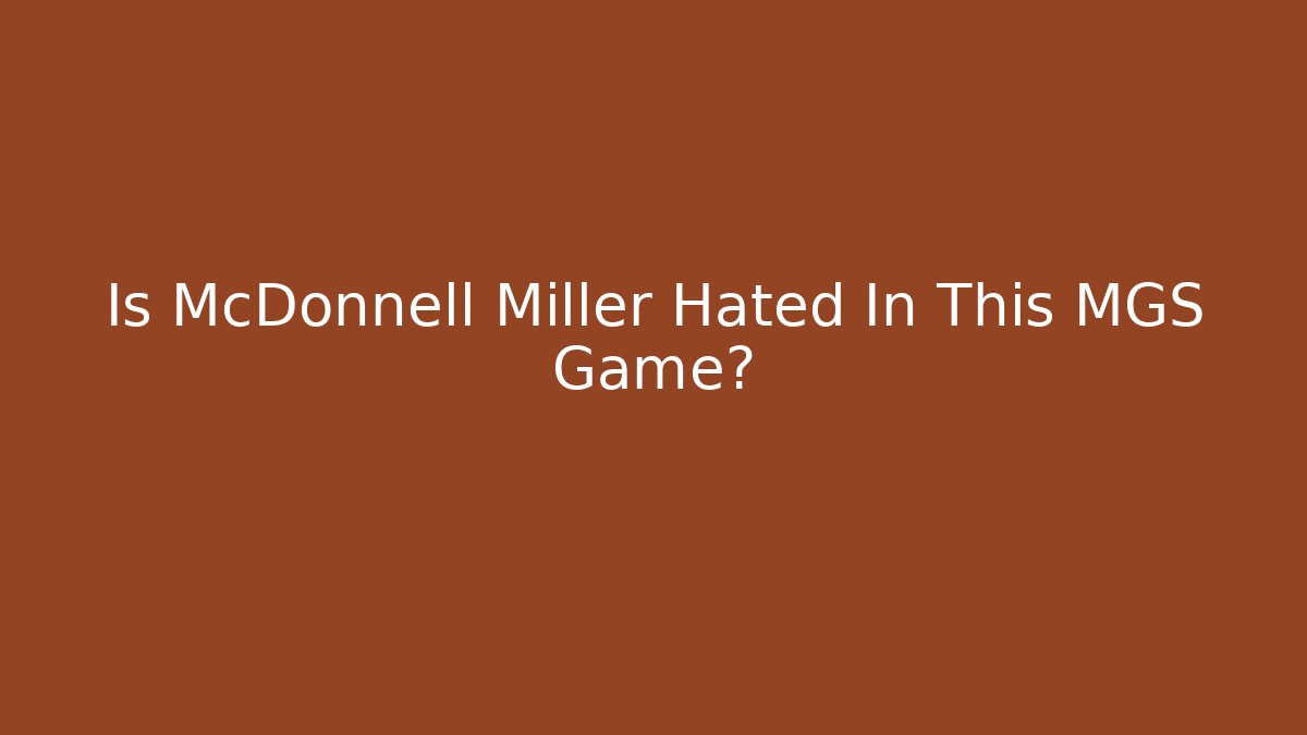 Is McDonnell Miller Hated In This MGS Game?