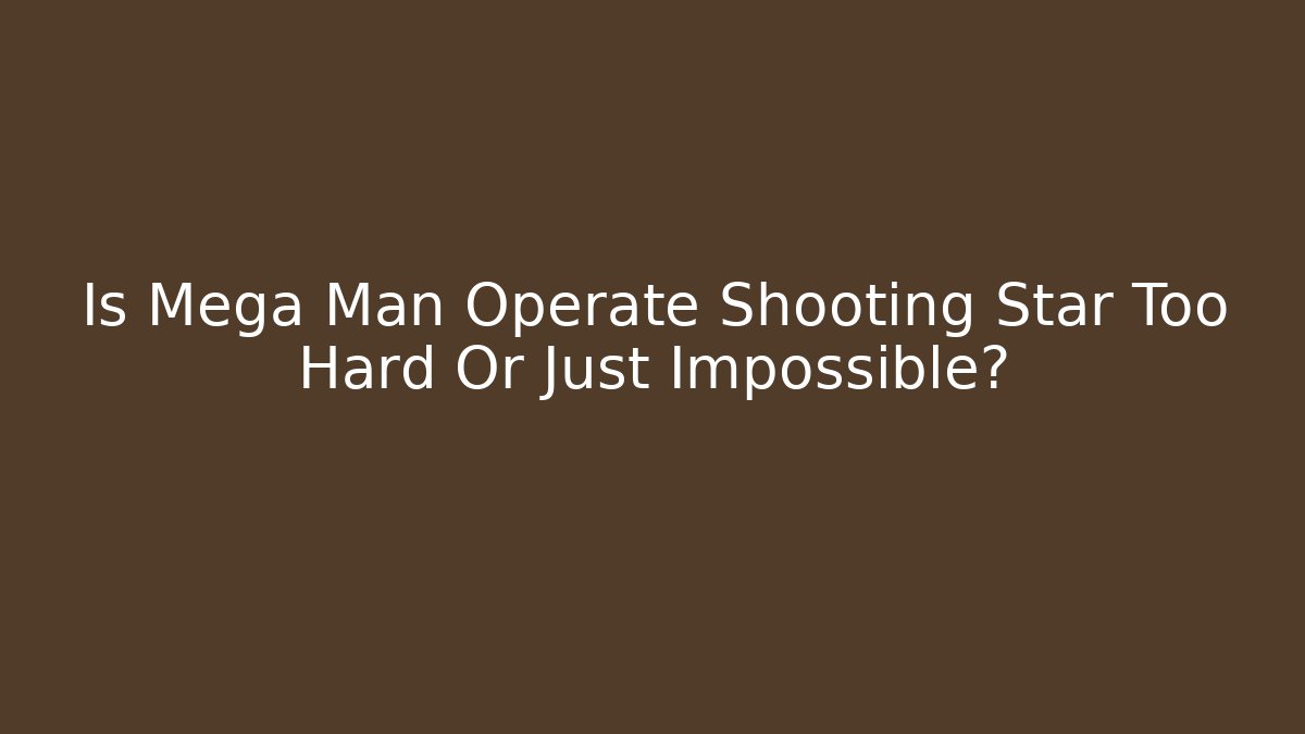 Is Mega Man Operate Shooting Star Too Hard Or Just Impossible? - Felix Cat Insurance