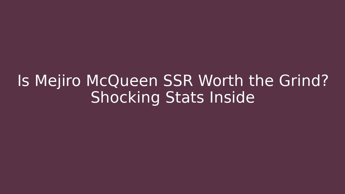 Is Mejiro McQueen SSR Worth the Grind? Shocking Stats Inside