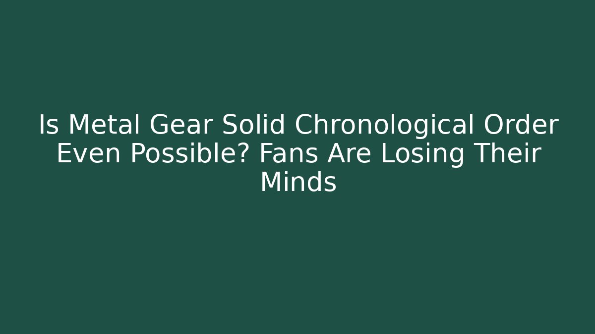 Is Metal Gear Solid Chronological Order Even Possible? Fans Are Losing Their Minds - Felix Cat Insurance