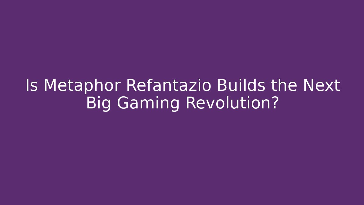 Is Metaphor Refantazio Builds the Next Big Gaming Revolution?