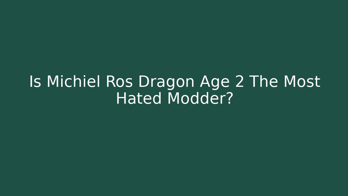 Is Michiel Ros Dragon Age 2 The Most Hated Modder? - Felix Cat Insurance