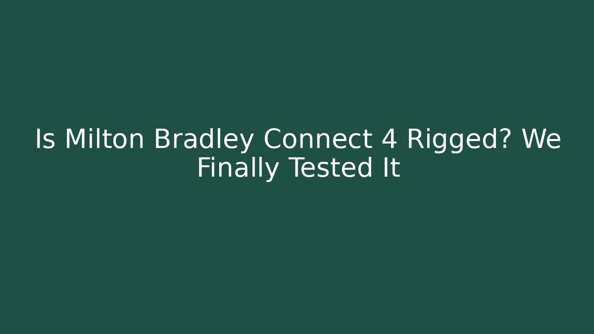 Is Milton Bradley Connect 4 Rigged? We Finally Tested It