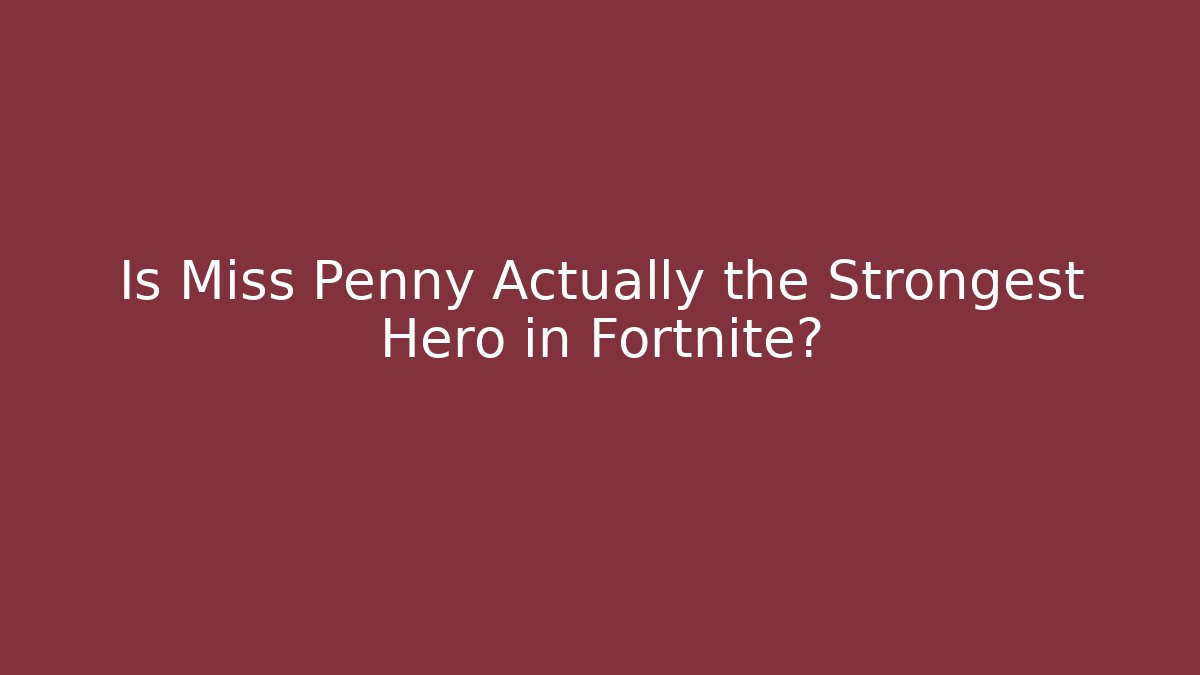 Is Miss Penny Actually the Strongest Hero in Fortnite?