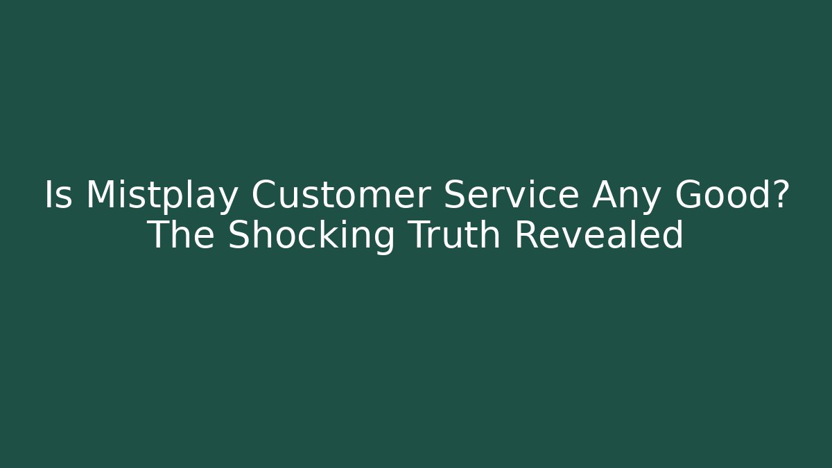 Is Mistplay Customer Service Any Good? The Shocking Truth Revealed