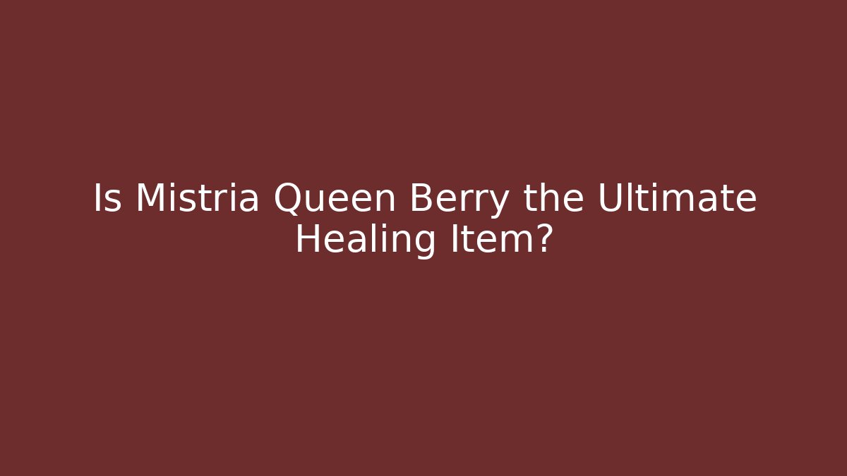 Is Mistria Queen Berry the Ultimate Healing Item?