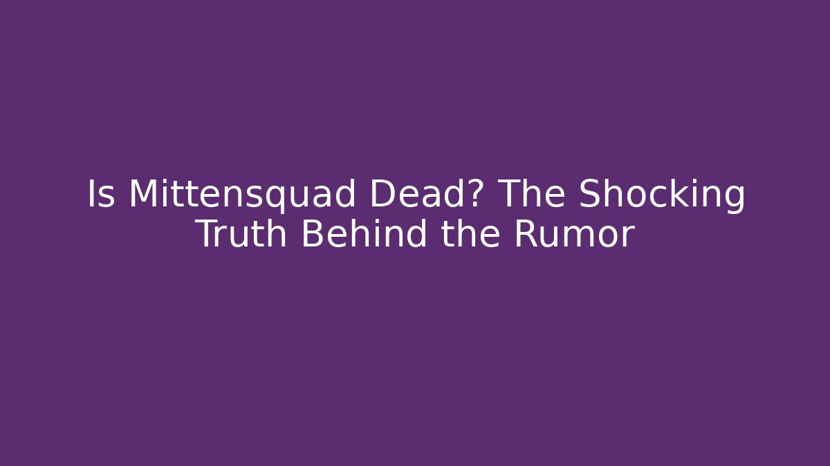 Is Mittensquad Dead? The Shocking Truth Behind the Rumor - Felix Cat Insurance