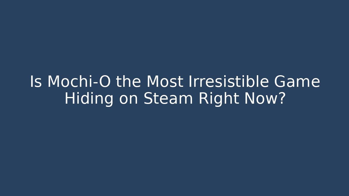 Is Mochi-O the Most Irresistible Game Hiding on Steam Right Now?
